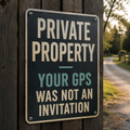 Private Property Your GPS Was Not an Invitation aluminum sign
